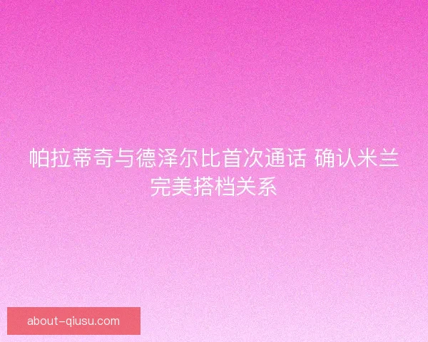 帕拉蒂奇与德泽尔比首次通话 确认米兰完美搭档关系